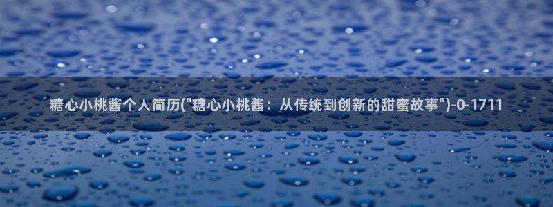 糖心vlogios：糖心小桃酱个人简历(\